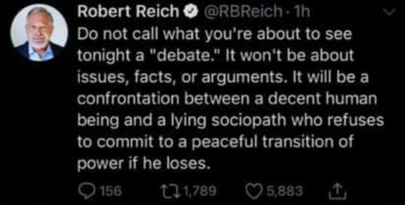 EX SECRETARIO DE CLINTON Y EX ASESOR DE OBAMA, ROBERT REICH SOSTIENE QUE EL DEBATE DE TRUMP Y BIDEN NO ES DEBATE, SI NO UN ENCUENTRO DE UN PSICOPATA Y MENTIROSO VS BIDEN