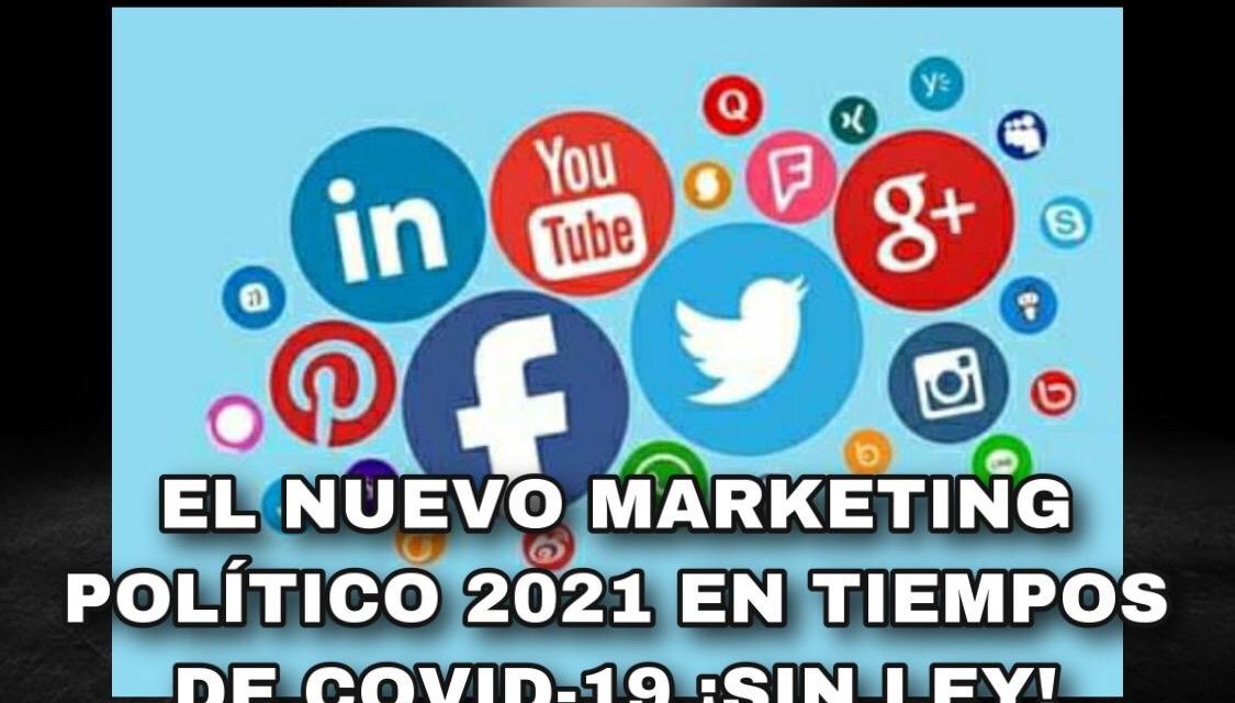 ENTRE EL COVID Y LAS NUEVAS ESTRATEGIAS DE MARKETING POLÍTICO DIGITAL, SE DESARROLLARÁ ELECCIÓN DE 2021 ¡CON LA UTILIZACIÓN DE REDES SOCIALES SIN LEY QUE REGULE SU USO!