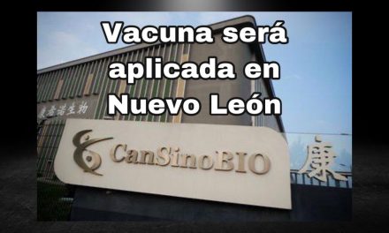 ES NUEVO LEÓN UNO DE LOS ESTADOS EN DONDE SE APLICARÁ EL PROTOTIPO DE LA VACUNA CANSINO BIOLOGICS EN SU FASE 3