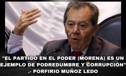 DON PORFIRIO MUÑOZ LEDO TRAE EL HACHA AFILADA Y SUELTA DE SU RONCO PECHO: “EL PARTIDO EN EL PODER (MORENA) ES UN EJEMPLO DE PODREDUMBRE Y CORRUPCIÓN”