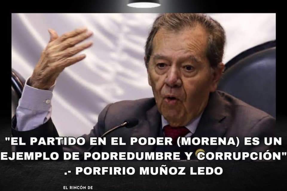 DON PORFIRIO MUÑOZ LEDO TRAE EL HACHA AFILADA Y SUELTA DE SU RONCO PECHO: “EL PARTIDO EN EL PODER (MORENA) ES UN EJEMPLO DE PODREDUMBRE Y CORRUPCIÓN”