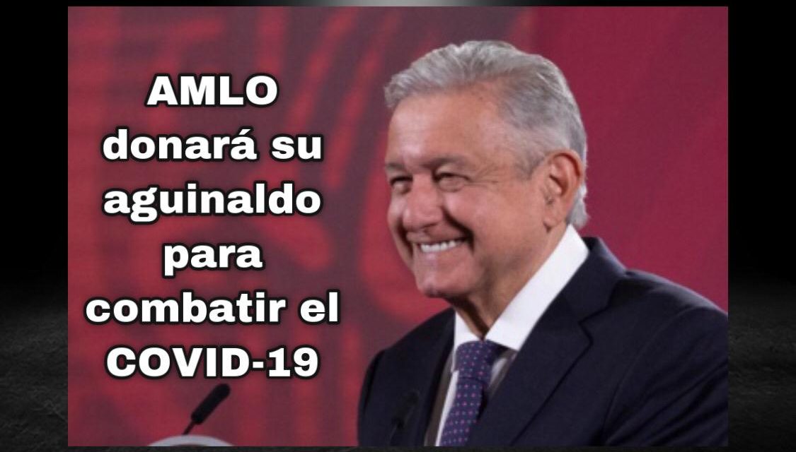 ‘AMLO’ APOYA A SU PUEBLO; DESTINÓ SU AGUINALDO PARA COMBATIR EL COVID 19