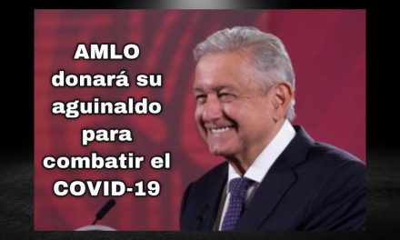 ‘AMLO’ APOYA A SU PUEBLO; DESTINÓ SU AGUINALDO PARA COMBATIR EL COVID 19