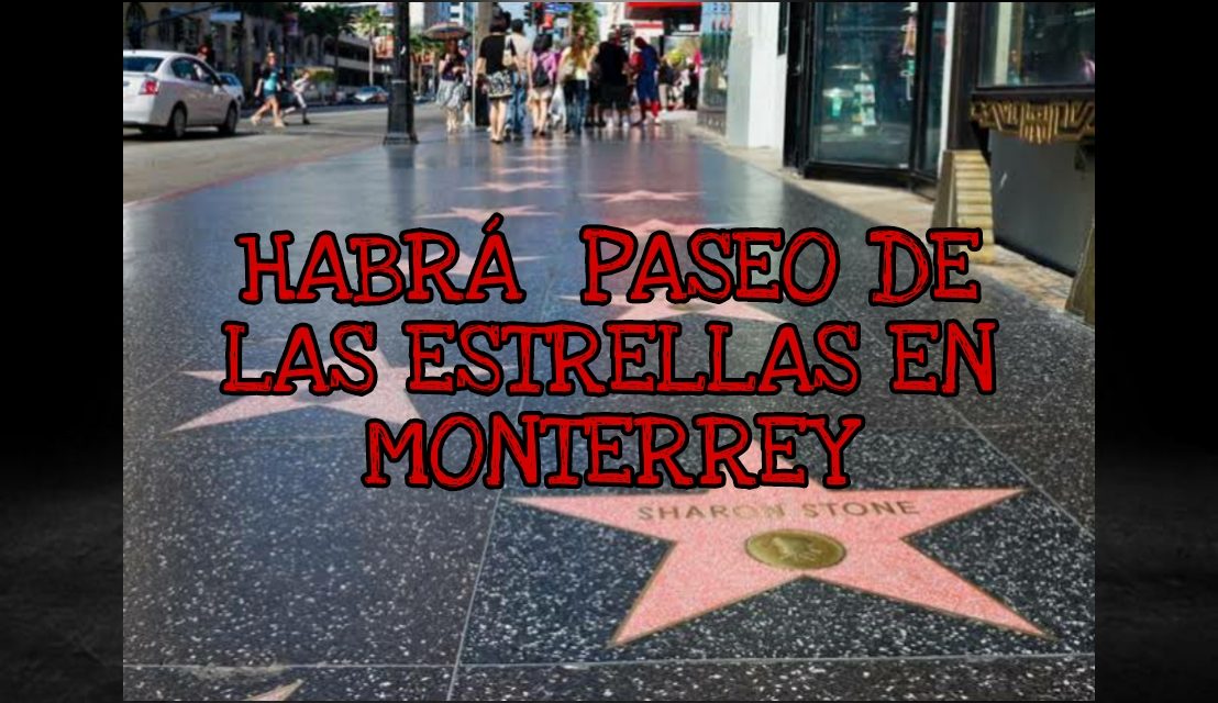 ¿A QUIÉN VAN A PONER? ¿AL ‘CHAPARRO CHUACHENEGER’?; PLANTEAN REALIZAR UN ‘PASEO DE LAS ESTRELLAS’ AQUÍ EN MONTERREY CON PERSONALIDADES ILUSTRES LOCALES