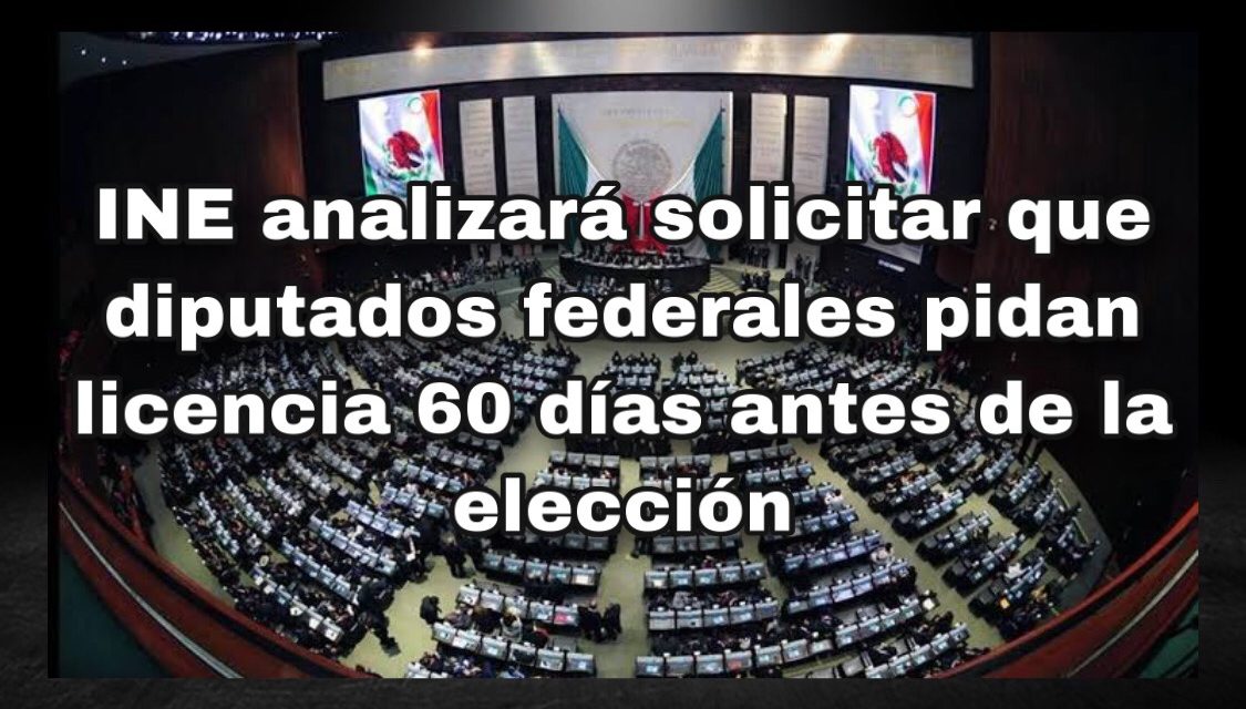 LLEVARÁN ANTE CONSEJO PROPUESTA DE LICENCIA PARA DIPUTADOS FEDERALES PREVIO A LA ELECCIÓN