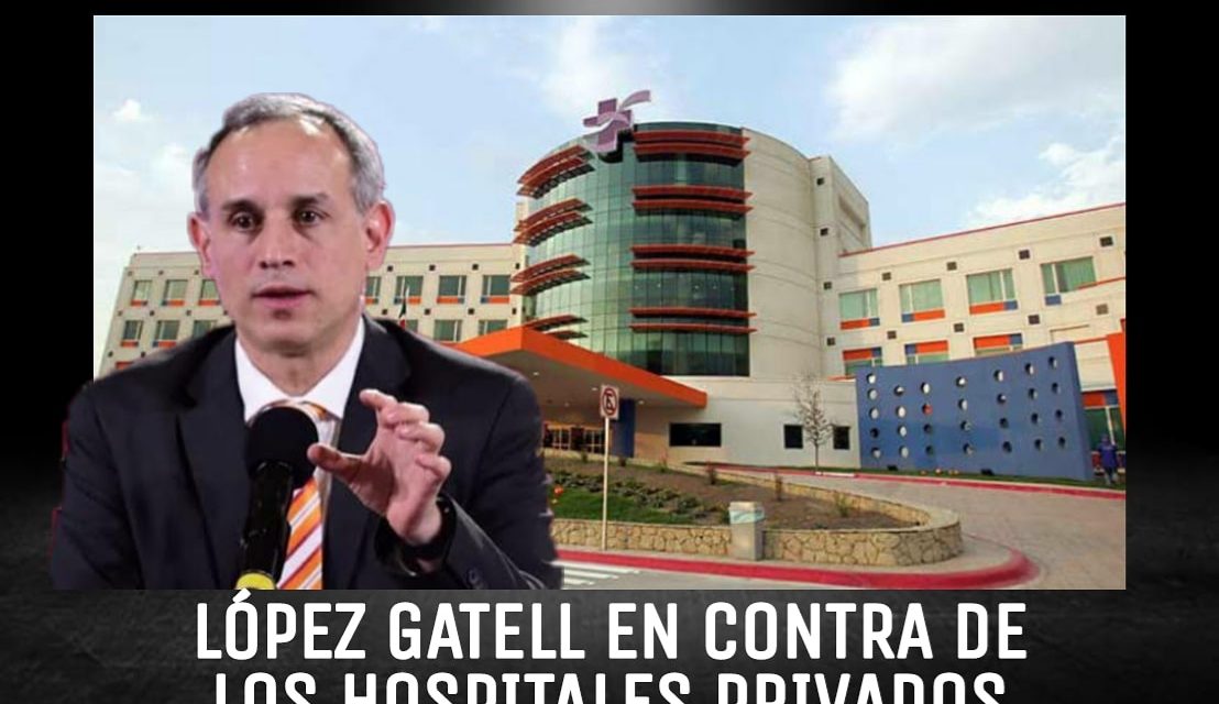 LÓPEZ GATELL Y SUS INCONGRUENCIAS, PERO SOBRE TODO SU INGRATITUD CON HOSPITALES PRIVADOS EN TEMA DE VACUNA VS COVID