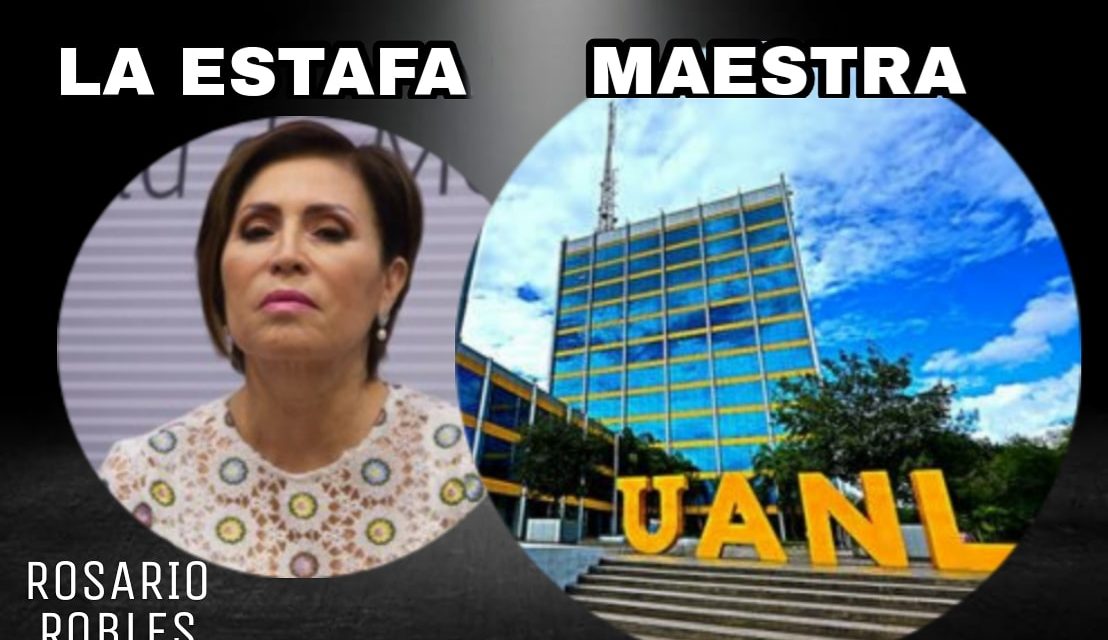 ROSARIO ROBLES Y LA ‘’ESTAFA MAESTRA’’ YA SOLTÓ PRIMEROS OBUSES DONDE LA UANL SALE “EMBARRADA” Y GACHO, ¡SE HABRÍAN DESVIADO 1,231 MDP A TRAVÉS DE LA AUTÓNOMA DE NUEVO LEÓN! PARECE QUE A NADIE SALVARÁ LA ROBLES