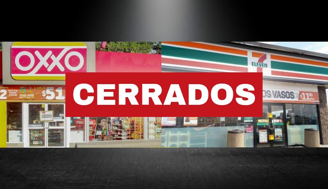 OXXO’S Y SÚPER 7’S MANTIENEN SUS ESTABLECIMIENTOS CERRADOS POR RESTRICCIONES, INÉDITO INICIO DE AÑO