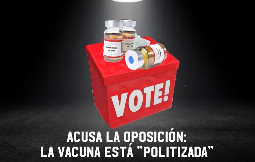 ACUSA LA OPOSICIÓN: LA VACUNA ESTÁ “POLITIZADA” Y ES ELECTORERO EL TEMA ¿Y QUÉ EN MÉXICO DE LO QUE MANEJAN LOS POLÍTICOS NO LO ES?