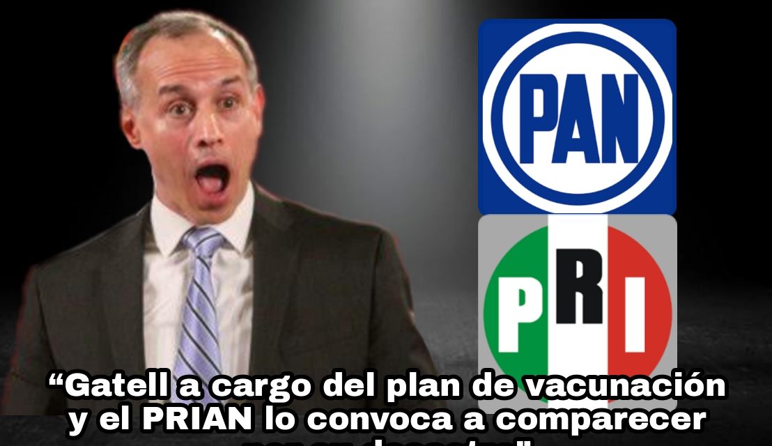 PRI, IGUAL QUE EL PAN, CONVOCA A ENCARGADOS DEL PLAN DE VACUNACIÓN A EXPLICAR SU SISTEMA, ¡QUIEREN QUE GATELL EXPLIQUE SU DESASTRE!