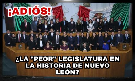 HA DADO INICIO “EL FIN” DE LA PEOR LEGISLATURA EN LA HISTORIA DE NUEVO LEÓN ENTRE MERCADERES Y CÓMPLICES DE EXCESOS DE PODER SE IRÁN LOS DIPUTADOS ¡PRONTO!