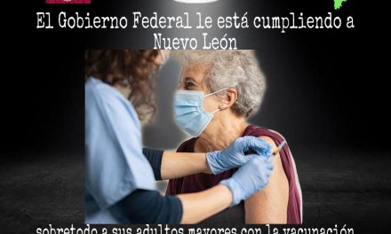 HONOR A QUIEN HONOR MERECE. EL GOBIERNO FEDERAL LE ESTÁ CUMPLIENDO A NUEVO LEÓN Y SOBRE TODO A SUS ADULTOS MAYORES CON LA VACUNACIÓN