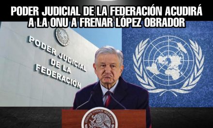 ACUDIRÁN INTEGRANTES DEL PODER JUDICIAL FEDERAL A LA ONU A QUEJARSE DEL ASEDIO DE ANDRÉS MANUEL LÓPEZ OBRADOR