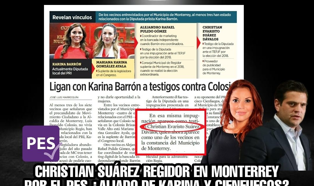 CHRISTIAN SUÁREZ, SUPUESTO TESTIGO CONTRA COLOSIO Y ALLEGADO A KARINA BARRÓN, “APARECE” DE CANDIDATO A REGIDOR CON EL PES EN MONTERREY ¡COINDICENCIAS! <br>