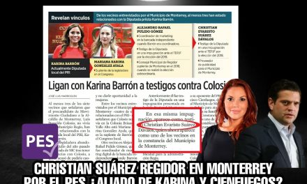 CHRISTIAN SUÁREZ, SUPUESTO TESTIGO CONTRA COLOSIO Y ALLEGADO A KARINA BARRÓN, “APARECE” DE CANDIDATO A REGIDOR CON EL PES EN MONTERREY ¡COINDICENCIAS! <br>