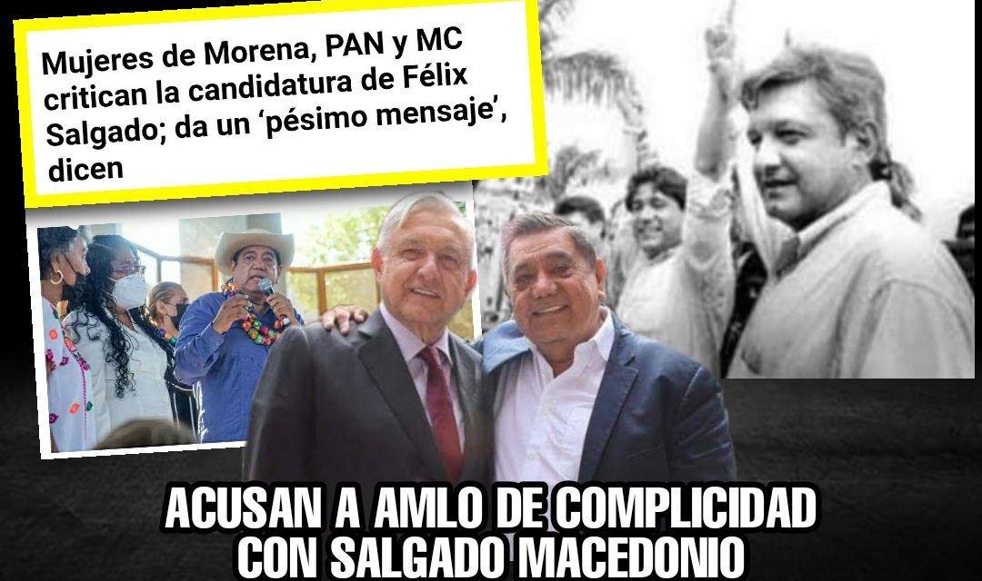 TAL COMO SE ESPERABA, LAS MUJERES DE OPOSICIÓN ACUSAN A AMLO DE COMPLICIDAD EN CASO SALGADO MACEDONIO