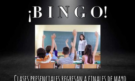 ¡BINGO! PAPÁS, MAMÁS Y NIÑOS TAMBIÉN PÓNGANSE CONTENTOS QUE LAS CLASES PRESENCIALES REGRESARÁN A FINALES DE MAYO