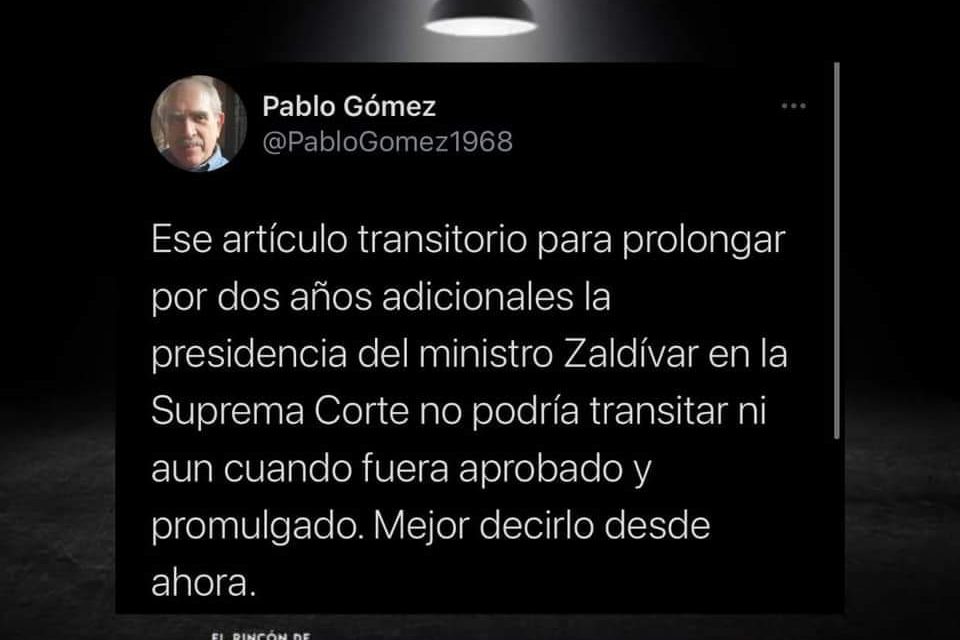 LA SENSATEZ DE UN MORENISTA COMO PABLO GÓMEZ ADVIERTE: MANDATO DE ZALDÍVAR EN LA CORTE ES IMPOSIBLE SE PRORROGUE