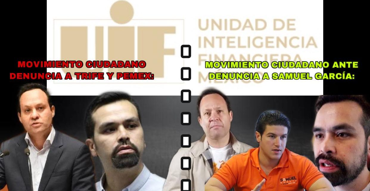 LOS DE MOVIMIENTO CIUDADANO DENUNCIARON ANTE LA FGR Y LA UIF, A VARGAS PRESIDENTE DEL TRIFE, A ROMERO DECHAMPS DE PEMEX, PERO AHORA QUE INVESTIGARÁN A SAMUEL GARCÍA ¡DUDAN DE ESAS INSTITUCIONES!