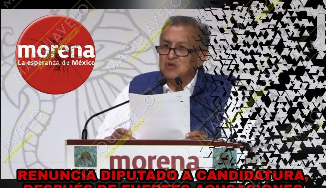 ¡BINGO! LA CONGRUENCIA EN LA CUARTA TRANSFORMACIÓN SI EXISTE; DIPUTADO ACUSADO RENUNCIA A CANDIDATURA