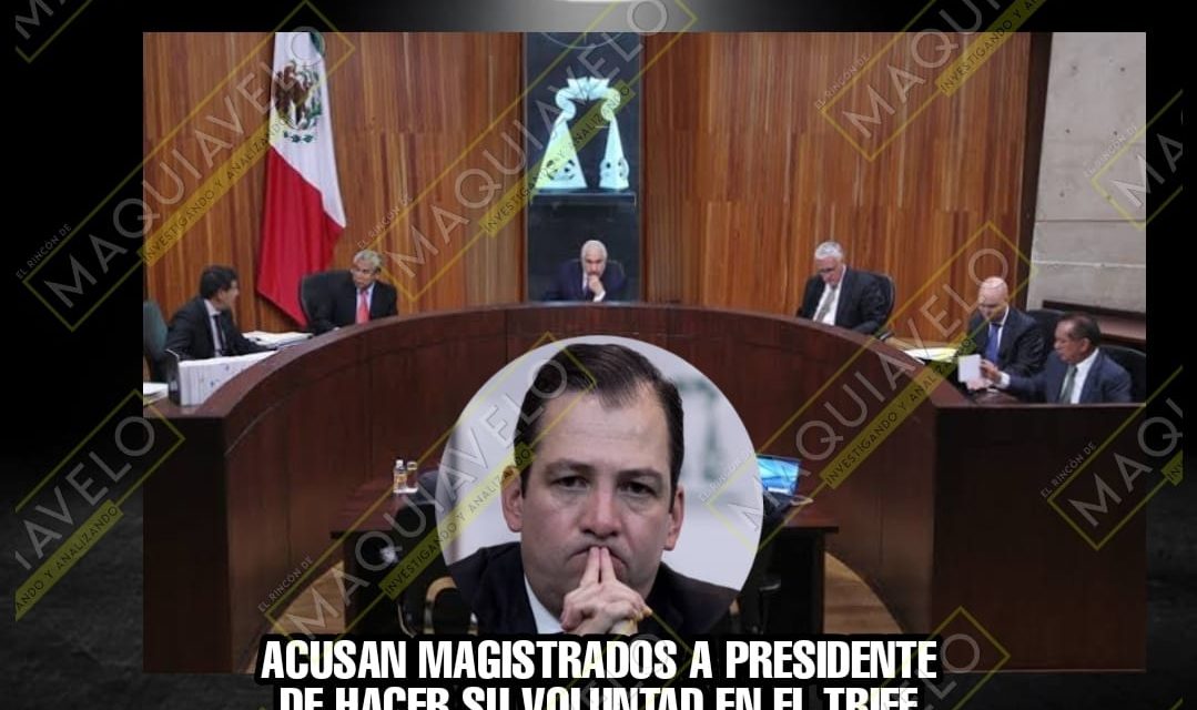 MAGISTRADOS DEL TRIFE ACUSAN A SU PRESIDENTE DE AUTORITARIO E IMPONER AGENDA SIN CONSENSO, ¿DE CORRUPCIÓN, NO?