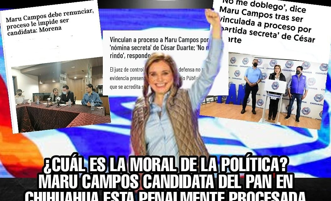 ¿CUÁL ES LA MORAL DE LA POLÍTICA ACTUAL? UNA MUJER PANISTA ESTÁ PROCESADA PENALMENTE Y OCUPA CANDIDATURA PARA GOBERNAR CHIHUAHUA