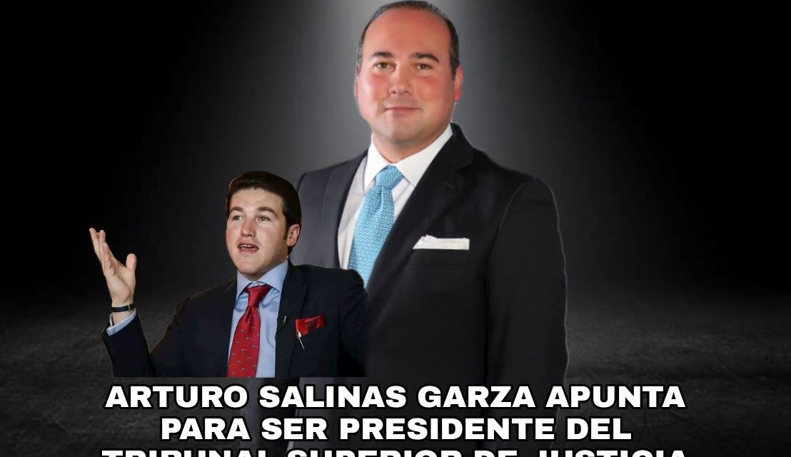 ARTURO SALINAS SE PERFILA PARA SER NOMBRADO PRESIDENTE DEL TRIBUNAL SUPERIOR DE JUSTICIA, AVALADO POR SAMUEL GARCÍA SU EXCOMPAÑERO COORDINADOR <br>