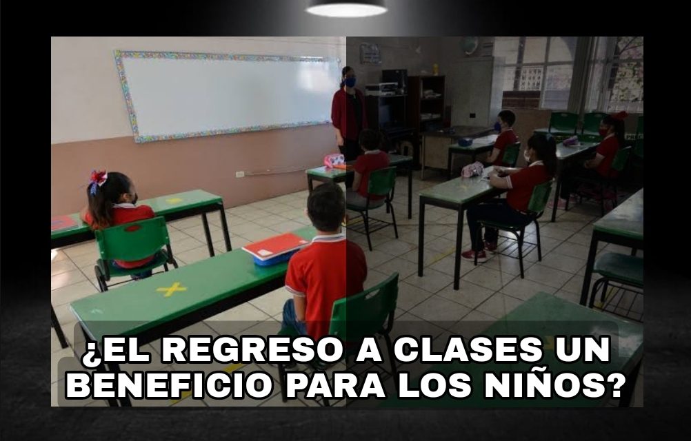 EL REGRESO A CLASES QUE MATARÍA NIÑOS Y NIÑAS, SIN TENER CLARO SU BENEFICIO <br>