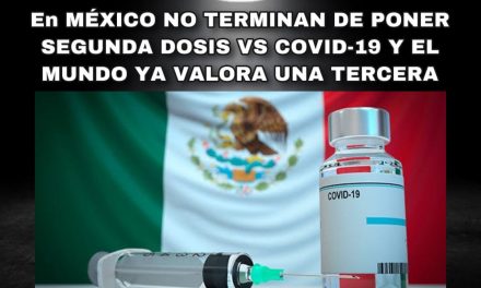 ¡MALDITA SEA! EN MÉXICO AÚN NO SE TERMINA DE APLICAR LA SEGUNDA DOSIS A TODOS LOS SECTORES DE LA POBLACIÓN Y EN EL MUNDO YA SE HABLA DE UNA TERCERA DOSIS, PARECE QUE VAMOS MAL Y TARDE EN LA APLICACIÓN DE VACUNA