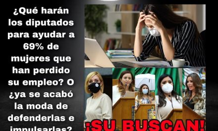 SEGÚN UNA ESTADÍSTICA DEL INEGI, LAS MUJERES HAN PERDIDO CASI EL 69% DE LOS EMPLEOS QUE SE ESFUMARON EN NUEVO LEÓN Y LOS 21 DIPUTADOS LOCALES SABRÁN EL DATO, ¿QUÉ HARÁN PARA AYUDAR?<br>