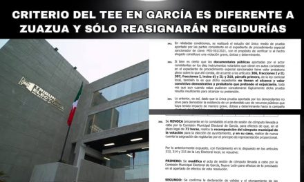 EN GARCÍA EL TRIBUNAL ESTATAL ELECTORAL A DIFERENCIA DE ZUAZUA CONSIDERA NO GRAVES MISMAS IMPUGNACIONES ¿JUSTICIA SELECTIVA?