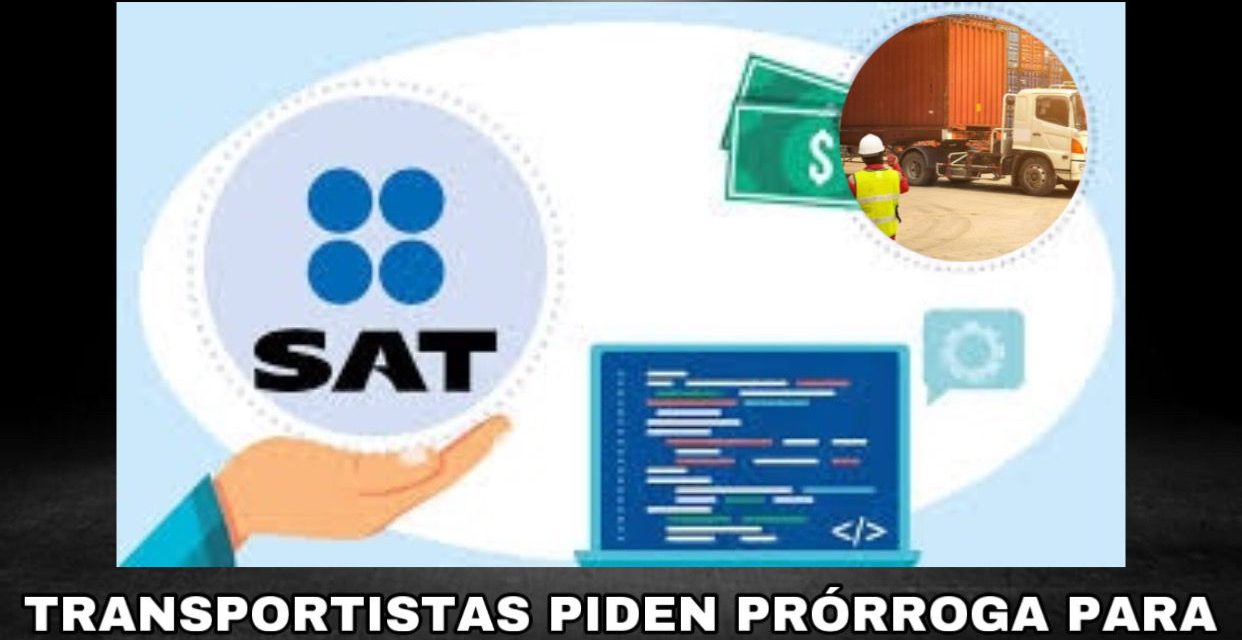 AHORA SON LOS TRANSPORTISTAS LOS QUE IMPLORAN AL SAT México PRÓRROGA PARA CUMPLIR OBLIGACIONES FISCALES DE RECIENTE CREACIÓN