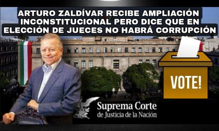 NI TRAMPA, NI CORRUPCIÓN EN ELECCIÓN DE JUECES SE TENDRÁ EN LA SUPREMA CORTE, ESO DICE ARTURO ZALDÍVAR, SU PRESIDENTE, QUIEN AMPLIARÁ MANDATO DOS AÑOS GRACIAS AL PRESIDENTE DE LA REPÚBLICA ¡IRONÍAS!