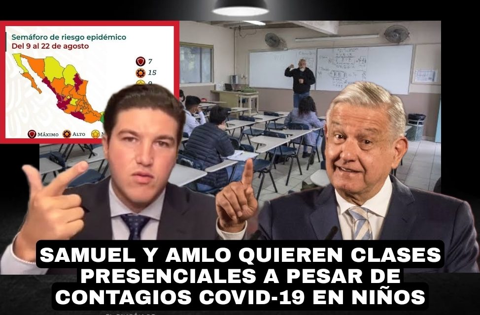 ANDRÉS MANUEL LÓPEZ OBRADOR Y SAMUEL GARCÍA PROMUEVEN EL REGRESO A CLASES PRESENCIALES, LO QUE PARECE UN SUICIDIO COLECTIVO<br>