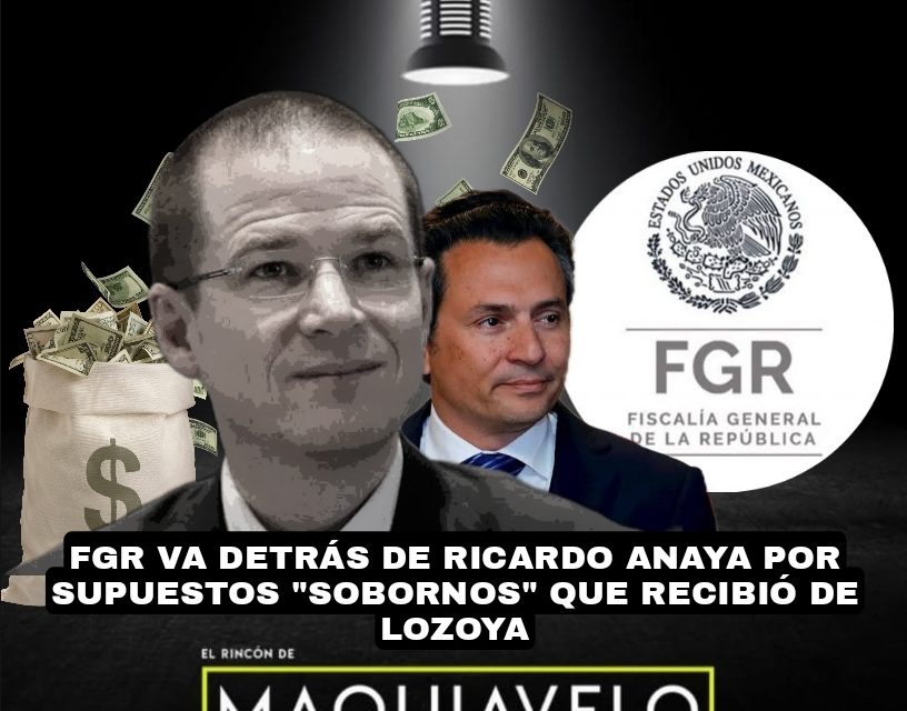 LO DE ANAYA DEJA DE SER PERSECUCIÓN POLÍTICA, Y FORMALMENTE ES CITADO POR LA FGR POR RECIBIR SOBORNOS EN EL CASO DE LOZOYA, 5 MILLONES