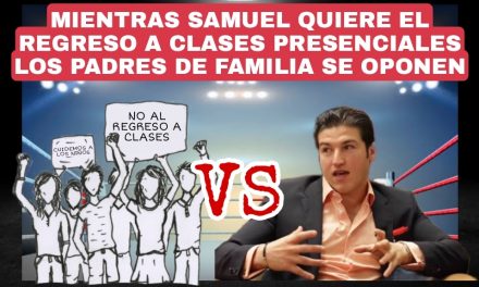 Y EN EL RING DE NUEVO LEÓN: EN UNA ESQUINA SAMUEL GARCÍA EXIGIENDO REGRESO A CLASES Y EN LA OTRA LOS PADRES QUE DESEAN PROTEGER LA VIDA DE SUS HIJOS, EL PODER PÚBLICO CONTRA LA SOCIEDAD ORGANIZADA ¿QUIÉN GANARÁ?<br>