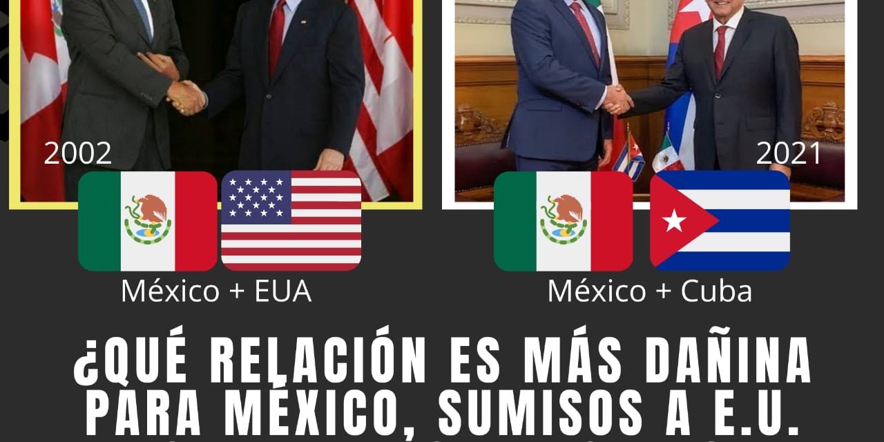 DE LA SUMISIÓN DE VICENTE FOX ANTE ESTADOS UNIDOS CON EL FAMOSO “COMES Y TE VAS” DEDICADO AL PRESIDENTE CUBANO, A LA PROTECCIÓN DE LÓPEZ OBRADOR A CUBA ¿QUÉ LE HACE MÁS DAÑO A MÉXICO?