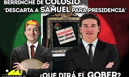 COLOSIO HACE BERRINCHE Y ASEGURA QUE Samuel García NO PUEDE BUSCAR PRESIDENCIA, PERO SOBRE SU PROPIA ASPIRACIÓN ¡EL SÍ, LO PENSARÁ!; SE DESQUICIÓ EL ALCALDE REGIO  POR: DON MAQUI