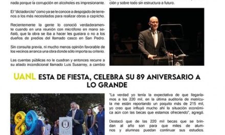 San Pedro paso de ser una ciudad prospera y llena de transformación, a quedar estancada en diversos rubros con un dictadorcito que la maneja a su antojo, Miguel Treviño hoy en día tiene una mala calificación de parte de sus ciudadanos.  De fiesta es como se encuentra la UANL al celebrar un aniversario más de esta máxima casa de estudios que ha dado grandes profesionistas que se desarrollan de manera mundial.