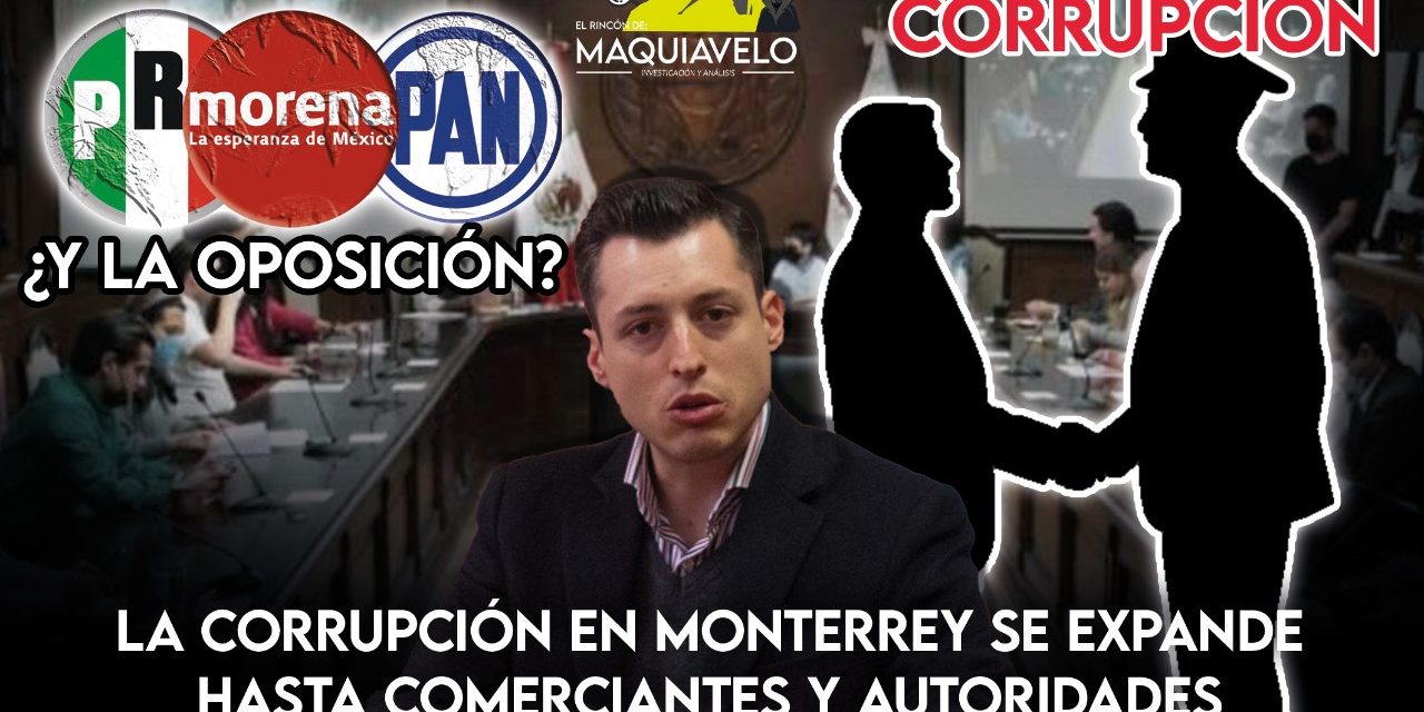 SIGUE LA CORRUPCIÓN A TOPE EN MONTERREY, AHORA SE DESCUBREN LOS “ARREGLOS” ENTRE COMERCIANTES Y AUTORIDADES ¿Y LOS REGIDORES DE OPOSICIÓN? ¿CÓMPLICES O AMENAZADOS?