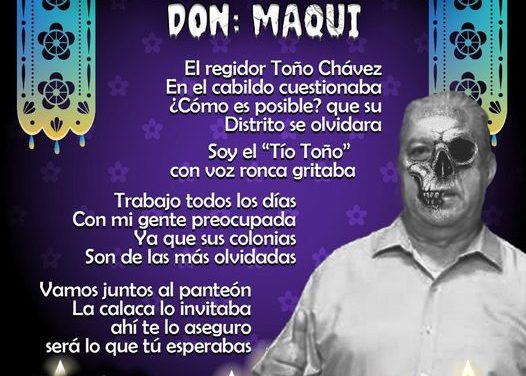 Amig@ Maquilector, como ya es tradición aquí te dejamos las calaveritas políticas para conmemorar este 2 de Noviembre el Día de Muertos. Vaya que hay mucho que contar de cada funcionario, sin embargo, aquí te dejamos lo más relevante que les dijo “la calaca”. .- Cosme Leal, Alcalde de Cadereyta Jiménez