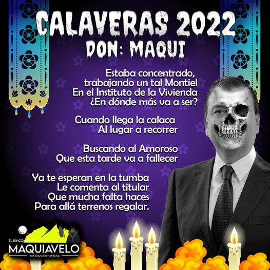 Amig@ Maquilector, como ya es tradición aquí te dejamos las calaveritas políticas para conmemorar este 2 de Noviembre el Día de Muertos. Vaya que hay mucho que contar de cada funcionario, sin embargo, aquí te dejamos lo más relevante que les dijo “la calaca”. .- Eugenio Montiel Amoroso, Director General del Instituto de la Vivienda de Nuevo León