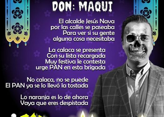 Amig@ Maquilector, como ya es tradición aquí te dejamos las calaveritas políticas para conmemorar este 2 de Noviembre el Día de Muertos. Vaya que hay mucho que contar de cada funcionario, sin embargo, aquí te dejamos lo más relevante que les dijo “la calaca”. .- Jesús Nava, Alcalde de Santa Catarina