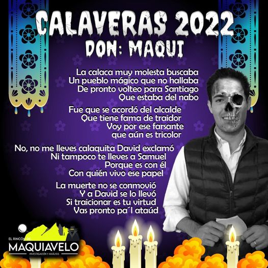 Amig@ Maquilector, como ya es tradición aquí te dejamos las calaveritas políticas para conmemorar este 2 de Noviembre el Día de Muertos. Vaya que hay mucho que contar de cada funcionario, sin embargo, aquí te dejamos lo más relevante que les dijo “la calaca”. .- David de la Peña, Alcalde de Santiago