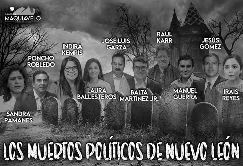 Como es tradición en nuestro medio de comunicación, les presentamos por festejo del Día de Muertos en nuestro país, a quienes Don Maqui considera que en el 2024 no tendrán ninguna posibilidad de seguir viviendo del erario público.  Aquí los muertos políticos: Sandra Pámanes #PonchoRobledo Indira Kempis de I. Laura Ballesteros Mancilla Jose Luis Garza Garza #BaltazarMartínez #RaulKarr  Manuel Guerra Cavazos Paco Cienfuegos Iraís Reyes