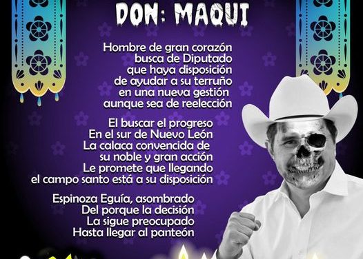 Amig@ Maquilector, como ya es tradición aquí te dejamos las calaveritas políticas para conmemorar este 2 de Noviembre el Día de Muertos. Vaya que hay mucho que contar de cada funcionario, sin embargo, aquí te dejamos lo más relevante que les dijo “la calaca”. .- Juan Espinoza Eguia, Diputado Federal del PRI