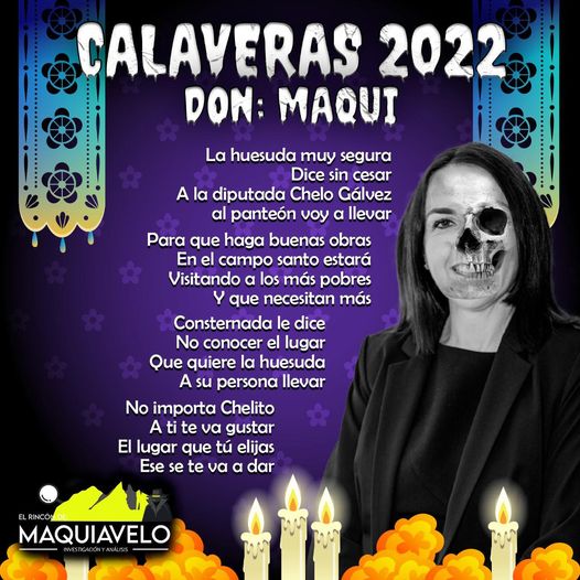 Amig@ Maquilector, como ya es tradición aquí te dejamos las calaveritas políticas para conmemorar este 2 de Noviembre el Día de Muertos. Vaya que hay mucho que contar de cada funcionario, sin embargo, aquí te dejamos lo más relevante que les dijo “la calaca”. .- Chelo Gálvez, diputada local de Movimiento Ciudadano