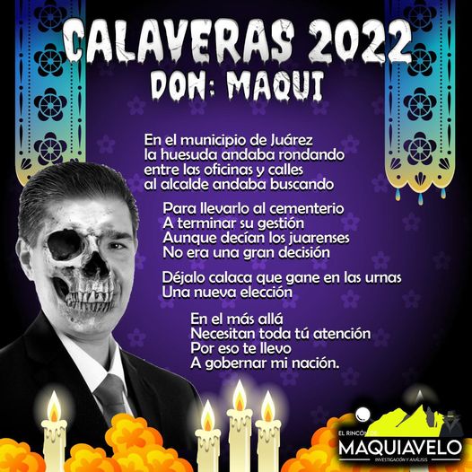 Amig@ Maquilector, como ya es tradición aquí te dejamos las calaveritas políticas para conmemorar este 2 de Noviembre el Día de Muertos. Vaya que hay mucho que contar de cada funcionario, sin embargo, aquí te dejamos lo más relevante que les dijo “la calaca”. .- Paco Treviño, Alcalde de Juárez.