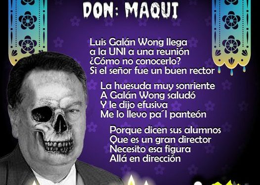 Amig@ Maquilector, como ya es tradición aquí te dejamos las calaveritas políticas para conmemorar este 2 de Noviembre el Día de Muertos. Vaya que hay mucho que contar de cada funcionario, sin embargo, aquí te dejamos lo más relevante que les dijo “la calaca”. .- Luis Galan Wong, ex rector de la UANL