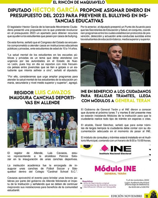 De manera oportuna se busca combatir el bullying en las escuelas, por ello, Héctor García propuso que dentro del presupuesto se destinara una partida para combatir esta problemática en las escuelas, un punto importante en el que los padres de familia estarán de acuerdo.  Además, el Regidor Luis Cavazos, comprometido con el deporte, acudió a la inauguración de unas canchas deportivas para beneficio de los allendenses.  Asimismo, en el municipio de General Terán, el alcalde David Sánchez, procura acercar todos los servicios a los ciudadanos y uno de ellos son los trámites del INE por lo que trabaja en conjunto con el organismo.